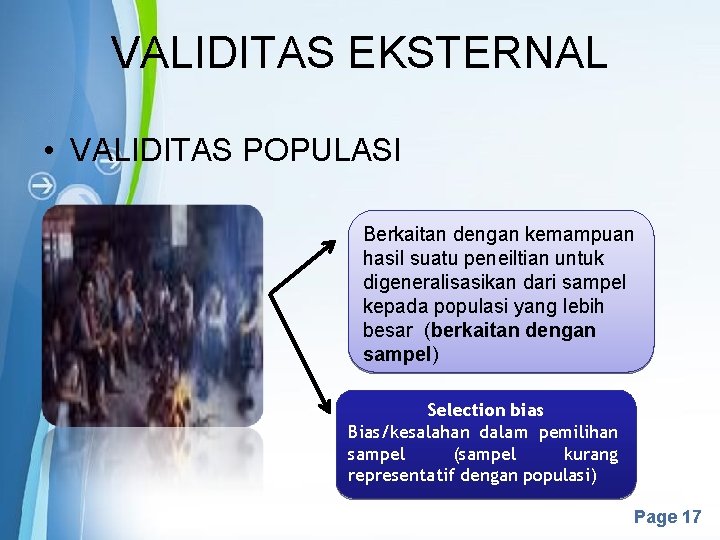 VALIDITAS EKSTERNAL • VALIDITAS POPULASI Berkaitan dengan kemampuan hasil suatu peneiltian untuk digeneralisasikan dari