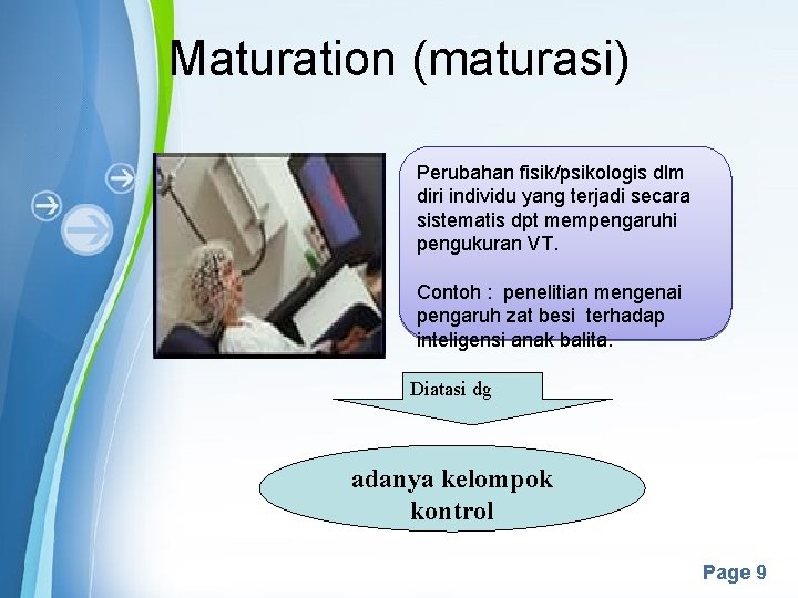 Maturation (maturasi) Perubahan fisik/psikologis dlm diri individu yang terjadi secara sistematis dpt mempengaruhi pengukuran