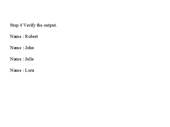 Step 4 Verify the output. Name : Robert Name : John Name : Julie