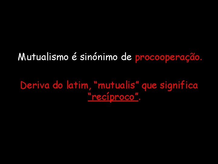 Mutualismo é sinónimo de procooperação. Deriva do latim, “mutualis” que significa “recíproco”. 