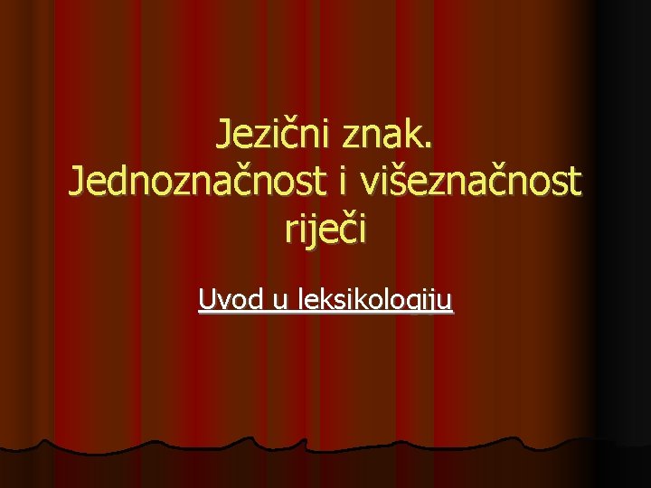 Jezični znak. Jednoznačnost i višeznačnost riječi Uvod u leksikologiju 