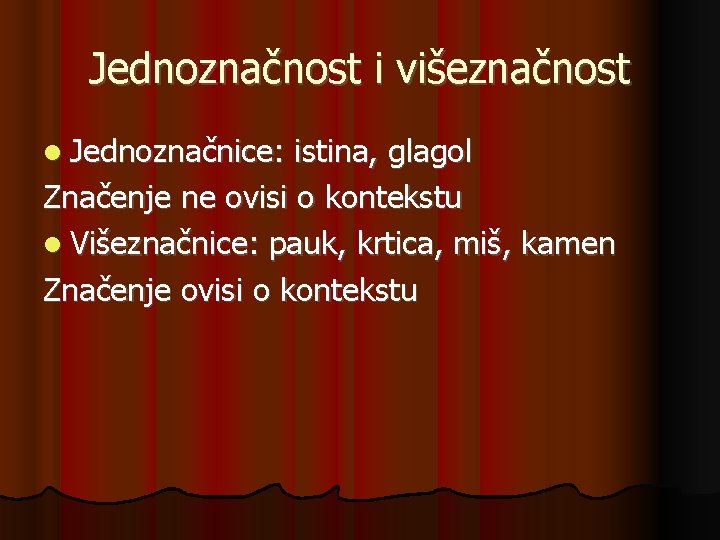 Jednoznačnost i višeznačnost Jednoznačnice: istina, glagol Značenje ne ovisi o kontekstu Višeznačnice: pauk, krtica,