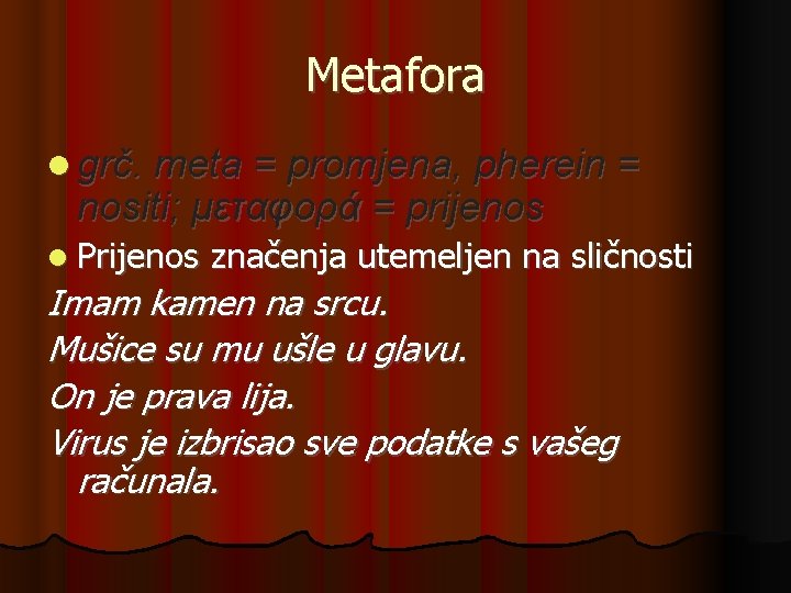Metafora grč. meta = promjena, pherein = nositi; μεταφορά = prijenos Prijenos značenja utemeljen Metafora grč. meta = promjena, pherein = nositi; μεταφορά = prijenos Prijenos značenja utemeljen