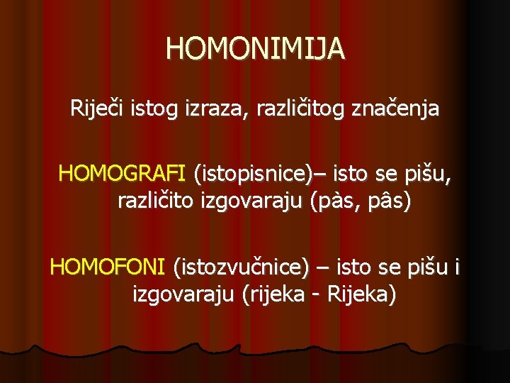 HOMONIMIJA Riječi istog izraza, različitog značenja HOMOGRAFI (istopisnice)– isto se pišu, različito izgovaraju (pàs,