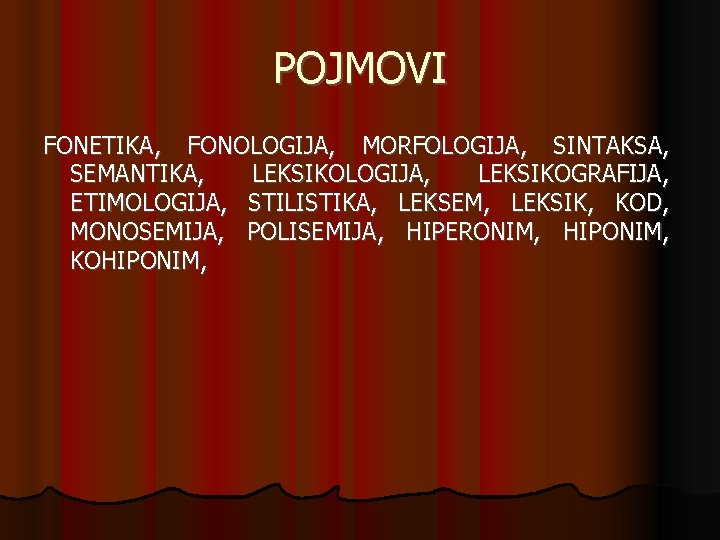 POJMOVI FONETIKA, FONOLOGIJA, MORFOLOGIJA, SINTAKSA, SEMANTIKA, LEKSIKOLOGIJA, LEKSIKOGRAFIJA, ETIMOLOGIJA, STILISTIKA, LEKSEM, LEKSIK, KOD, MONOSEMIJA,