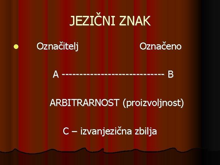 JEZIČNI ZNAK Označitelj Označeno A --------------- B ARBITRARNOST (proizvoljnost) C – izvanjezična zbilja JEZIČNI ZNAK Označitelj Označeno A --------------- B ARBITRARNOST (proizvoljnost) C – izvanjezična zbilja
