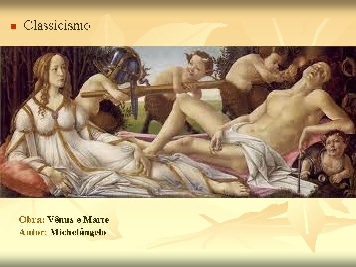 n Classicismo Obra: Vênus e Marte Autor: Michelângelo 