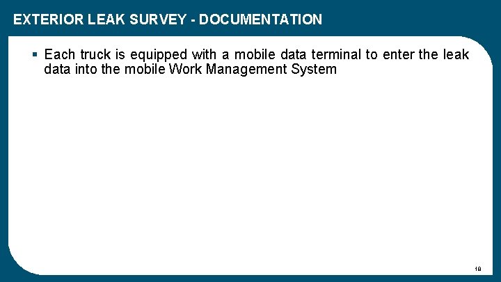 EXTERIOR LEAK SURVEY - DOCUMENTATION § Each truck is equipped with a mobile data