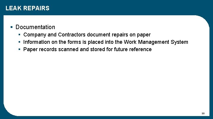 LEAK REPAIRS § Documentation § Company and Contractors document repairs on paper § Information