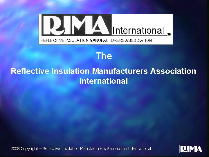 The Reflective Insulation Manufacturers Association International 2008 Copyright – Reflective Insulation Manufacturers Association International