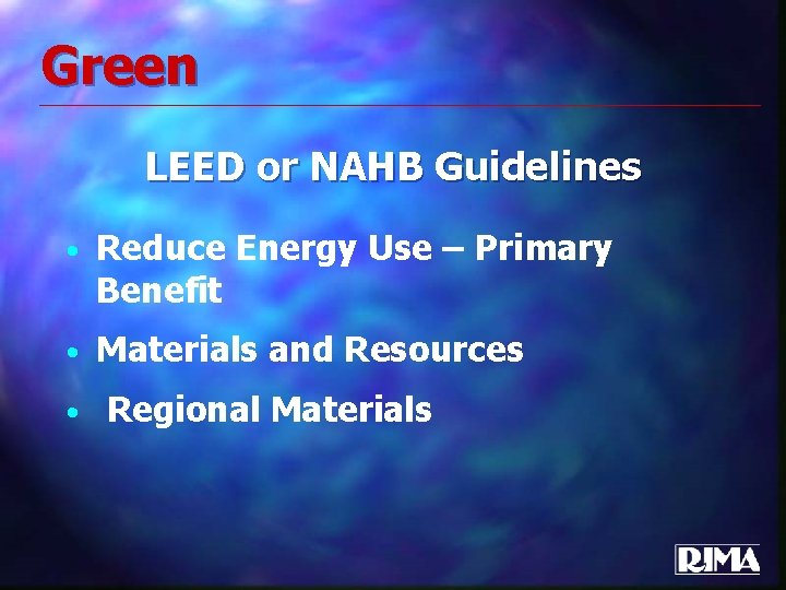 Green LEED or NAHB Guidelines • Reduce Energy Use – Primary Benefit • Materials