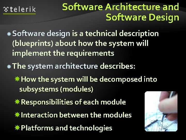 Software Architecture and Software Design Software design is a technical description (blueprints) about how