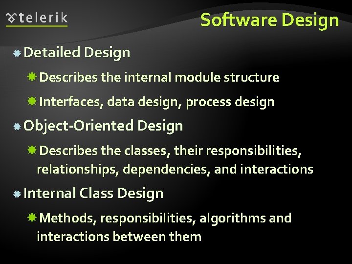 Software Design Detailed Design Describes the internal module structure Interfaces, data design, process design