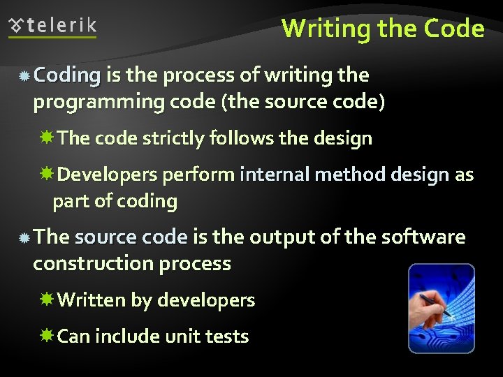 Writing the Code Coding is the process of writing the programming code (the source