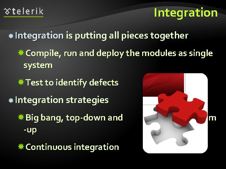 Integration is putting all pieces together Compile, run and deploy the modules as single