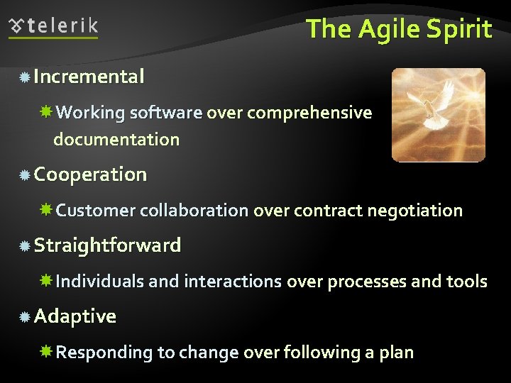 The Agile Spirit Incremental Working software over comprehensive documentation Cooperation Customer collaboration over contract