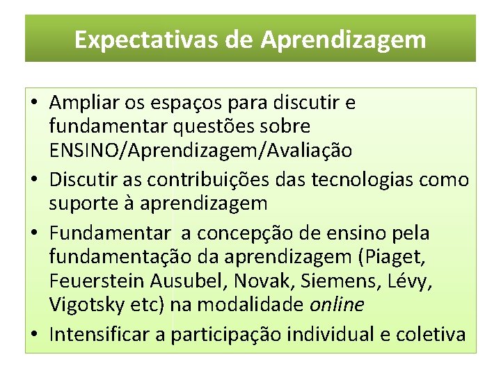 Expectativas de Aprendizagem • Ampliar os espaços para discutir e fundamentar questões sobre ENSINO/Aprendizagem/Avaliação Expectativas de Aprendizagem • Ampliar os espaços para discutir e fundamentar questões sobre ENSINO/Aprendizagem/Avaliação