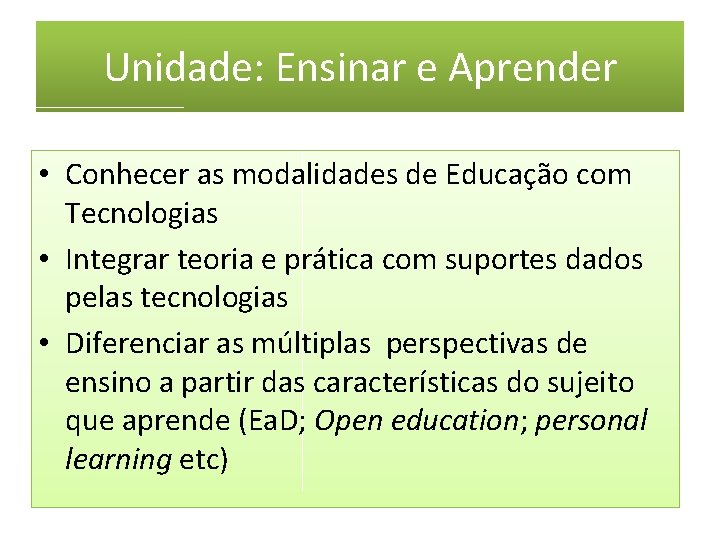 Unidade: Ensinar e Aprender • Conhecer as modalidades de Educação com Tecnologias • Integrar Unidade: Ensinar e Aprender • Conhecer as modalidades de Educação com Tecnologias • Integrar