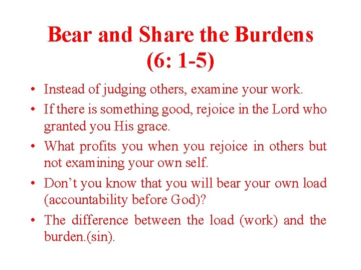 Bear and Share the Burdens (6: 1 -5) • Instead of judging others, examine