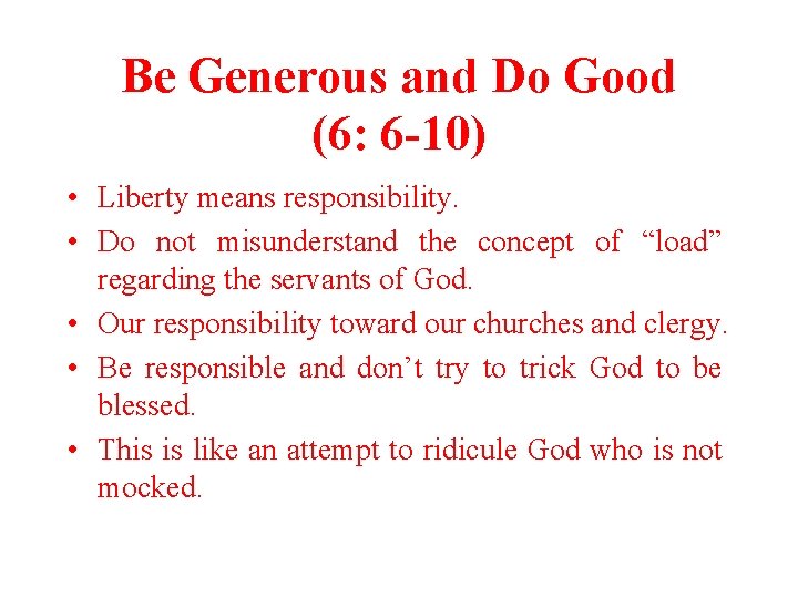 Be Generous and Do Good (6: 6 -10) • Liberty means responsibility. • Do