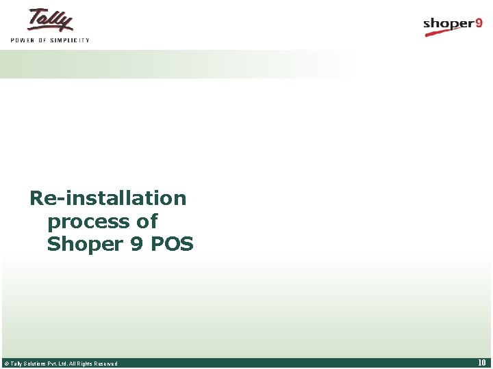 Re-installation process of Shoper 9 POS © Tally Solutions Pvt. Ltd. All Rights Reserved Re-installation process of Shoper 9 POS © Tally Solutions Pvt. Ltd. All Rights Reserved