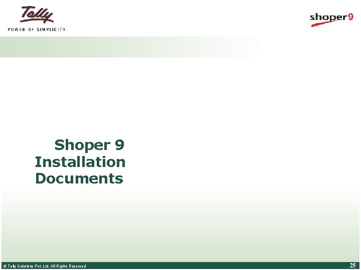 Shoper 9 Installation Documents © Tally Solutions Pvt. Ltd. All Rights Reserved 25 Shoper 9 Installation Documents © Tally Solutions Pvt. Ltd. All Rights Reserved 25