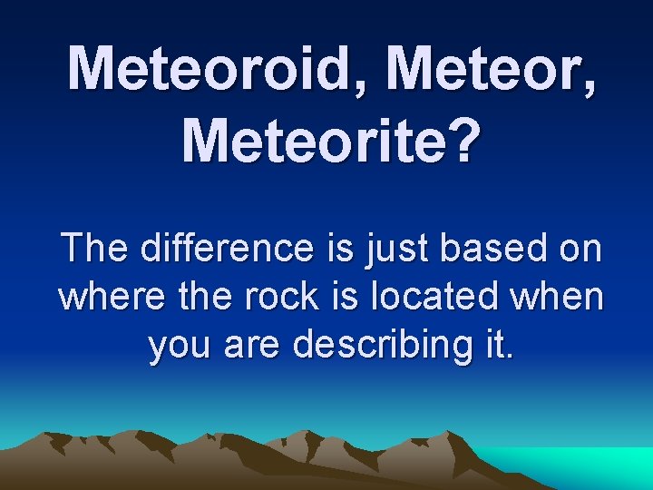 Meteoroid, Meteorite? The difference is just based on where the rock is located when