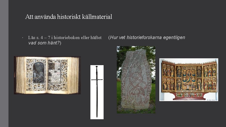 Att använda historiskt källmaterial • Läs s. 4 – 7 i historieboken eller häftet