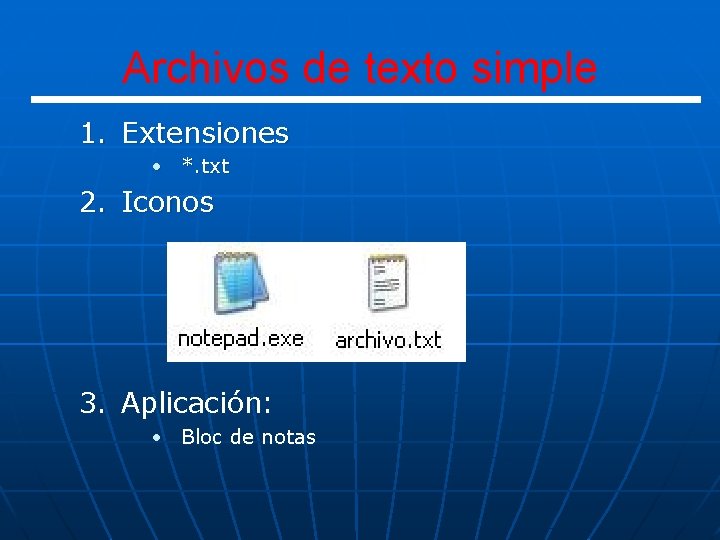 Archivos de texto simple 1. Extensiones • *. txt 2. Iconos 3. Aplicación: •