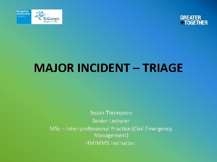 MAJOR INCIDENT – TRIAGE Suzan Thompson Senior Lecturer MSc – Inter-professional Practice (Civil Emergency