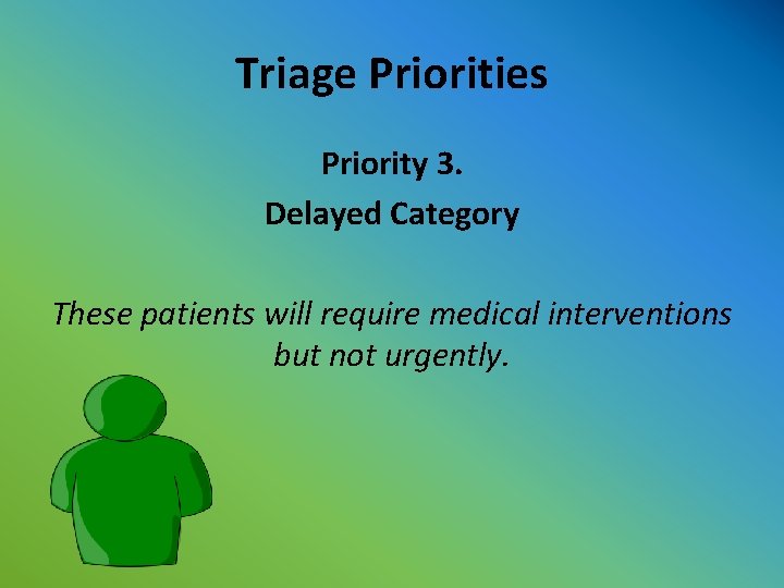 Triage Priorities Priority 3. Delayed Category These patients will require medical interventions but not