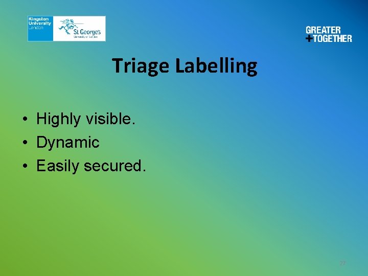 Triage Labelling • Highly visible. • Dynamic • Easily secured. 27 