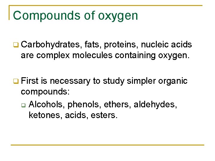 Compounds of oxygen q Carbohydrates, fats, proteins, nucleic acids are complex molecules containing oxygen.