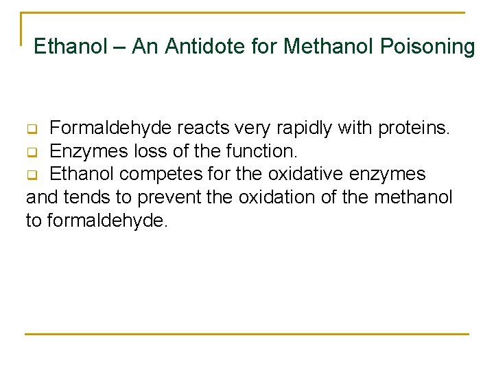 Ethanol – An Antidote for Methanol Poisoning Formaldehyde reacts very rapidly with proteins. q