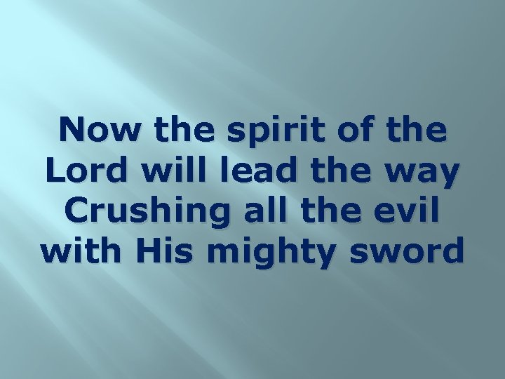 Now the spirit of the Lord will lead the way Crushing all the evil