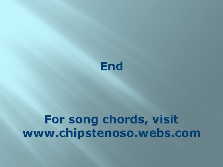 End For song chords, visit www. chipstenoso. webs. com 