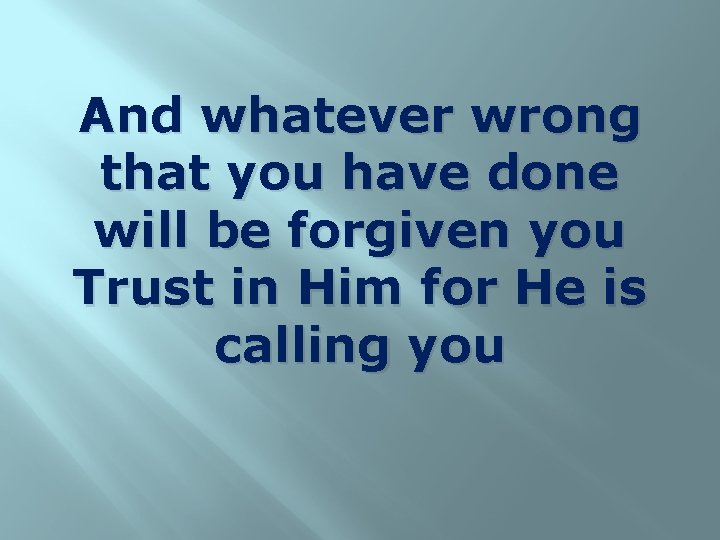 And whatever wrong that you have done will be forgiven you Trust in Him
