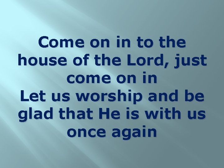 Come on in to the house of the Lord, just come on in Let