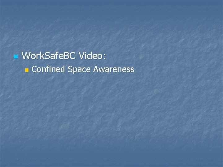 n Work. Safe. BC Video: n Confined Space Awareness 