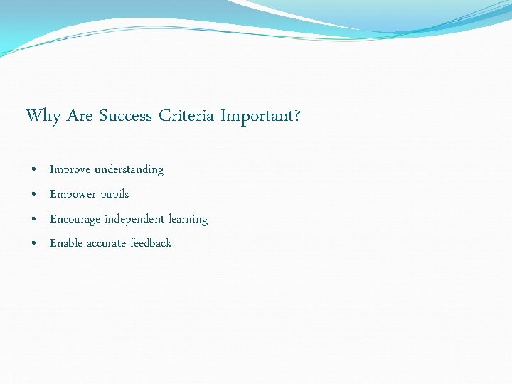 Why Are Success Criteria Important? • • Improve understanding Empower pupils Encourage independent learning