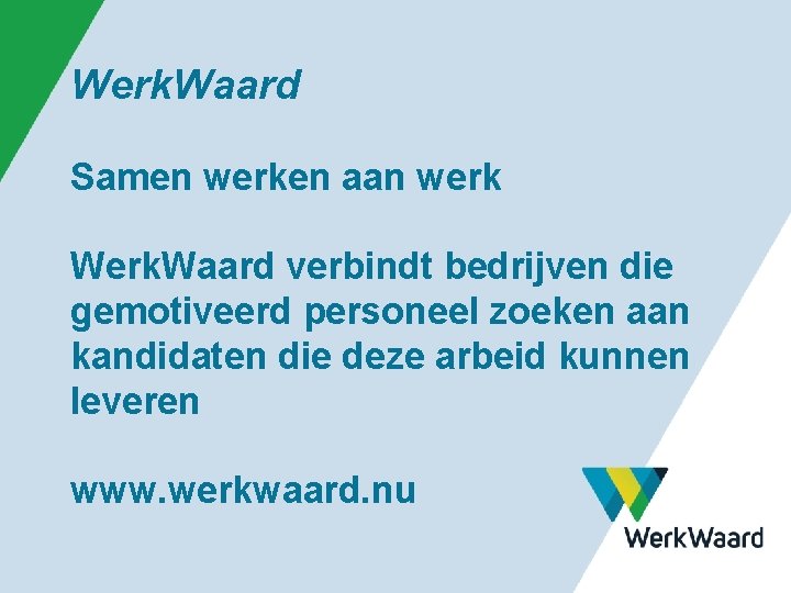 Werk. Waard Samen werken aan werk Werk. Waard verbindt bedrijven die gemotiveerd personeel zoeken