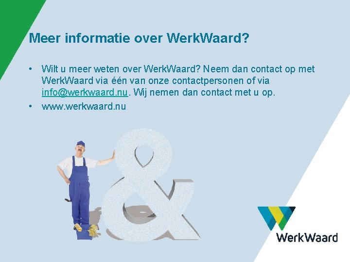 Meer informatie over Werk. Waard? • Wilt u meer weten over Werk. Waard? Neem