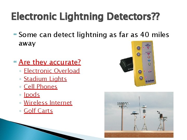 Electronic Lightning Detectors? ? Some can detect lightning as far as 40 miles away