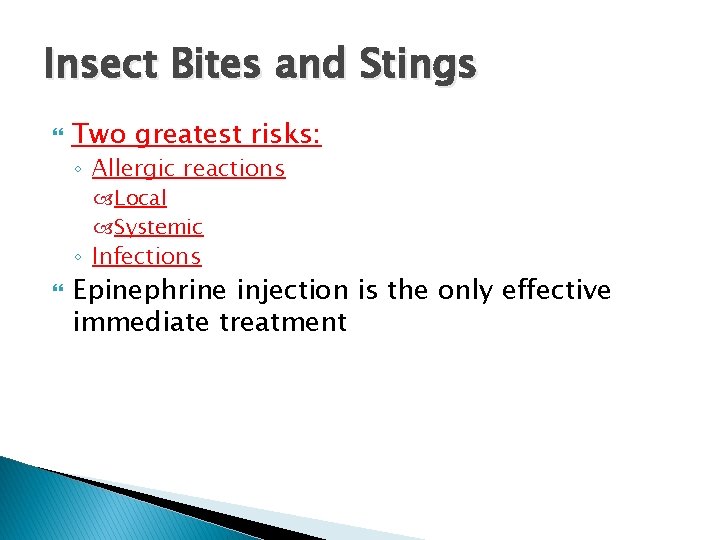 Insect Bites and Stings Two greatest risks: ◦ Allergic reactions Local Systemic ◦ Infections Insect Bites and Stings Two greatest risks: ◦ Allergic reactions Local Systemic ◦ Infections