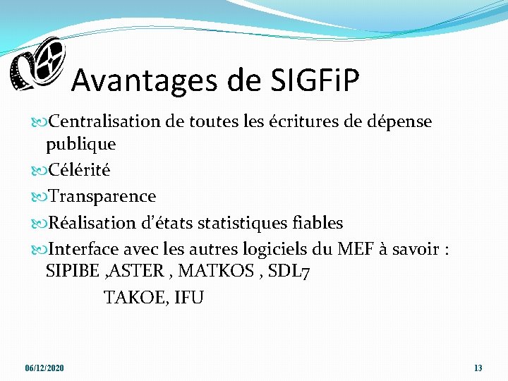Avantages de SIGFi. P Centralisation de toutes les écritures de dépense publique Célérité Transparence Avantages de SIGFi. P Centralisation de toutes les écritures de dépense publique Célérité Transparence