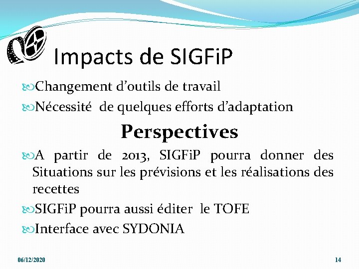 Impacts de SIGFi. P Changement d’outils de travail Nécessité de quelques efforts d’adaptation Perspectives Impacts de SIGFi. P Changement d’outils de travail Nécessité de quelques efforts d’adaptation Perspectives