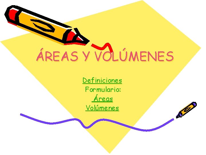 ÁREAS Y VOLÚMENES Definiciones Formulario: Áreas Volúmenes 