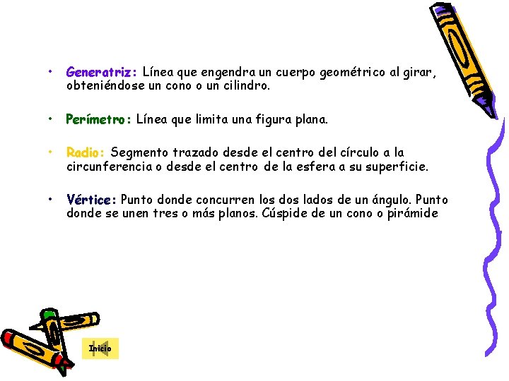  • Generatriz: Línea que engendra un cuerpo geométrico al girar, obteniéndose un cono