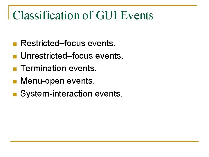 Classification of GUI Events n n n Restricted–focus events. Unrestricted–focus events. Termination events. Menu-open