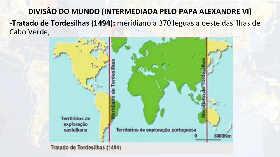 DIVISÃO DO MUNDO (INTERMEDIADA PELO PAPA ALEXANDRE VI) -Tratado de Tordesilhas (1494): meridiano a